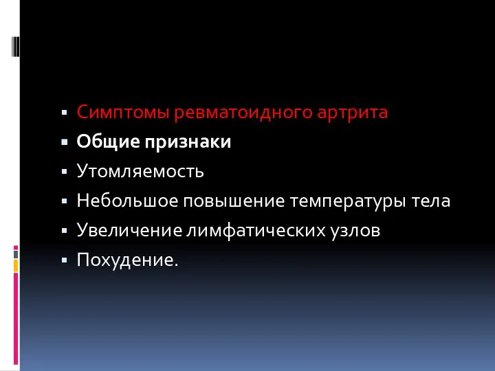 Симптомы ревматоидного артрита Общие признаки Утомляемость Небольшое повышение температуры тела Увеличение лимфатических узлов Похудение.