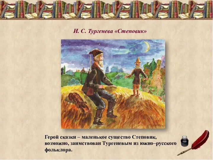 И. С. Тургенева «Степовик» Герой сказки – маленькое существо Степовик, возможно, заимствован Тургеневым из южно–русского фольклора.