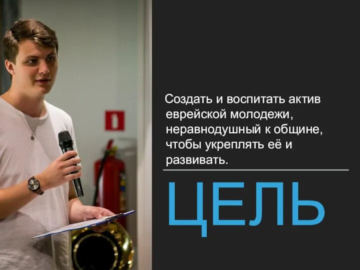 ЦЕЛЬ Создать и воспитать актив еврейской молодежи, неравнодушный к общине, чтобы укреплять её и развивать.