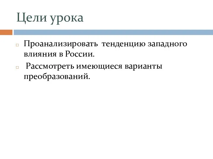 Цели урока Проанализировать тенденцию западного влияния в России. Рассмотреть имеющиеся варианты преобразований.