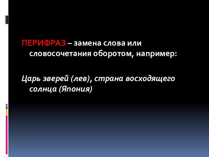 ПЕРИФРАЗ – замена слова или словосочетания оборотом, например: Царь зверей (лев), страна восходящего солнца (Япония)