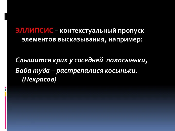 ЭЛЛИПСИС – контекстуальный пропуск элементов высказывания, например: Слышится крик у соседней полосыньки,