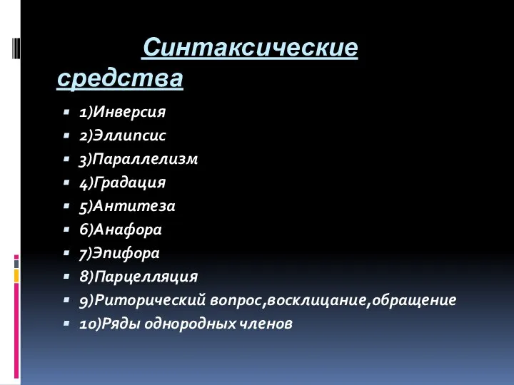 Синтаксические средства 1)Инверсия 2)Эллипсис 3)Параллелизм 4)Градация 5)Антитеза 6)Анафора 7)Эпифора 8)Парцелляция 9)Риторический вопрос,восклицание,обращение 10)Ряды однородных членов