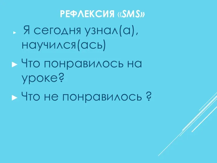 РЕФЛЕКСИЯ «SMS» Я сегодня узнал(а), научился(ась) Что понравилось на уроке? Что не понравилось ?