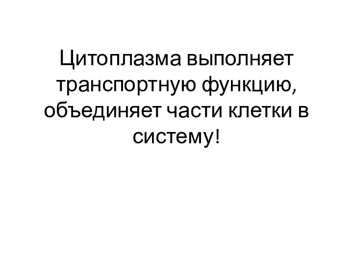 Цитоплазма выполняет транспортную функцию, объединяет части клетки в систему!