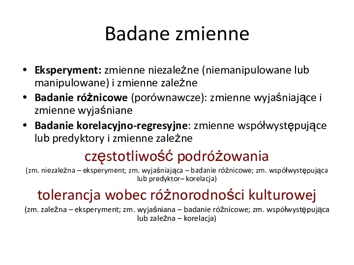 Badane zmienne Eksperyment: zmienne niezależne (niemanipulowane lub manipulowane) i zmienne zależne Badanie