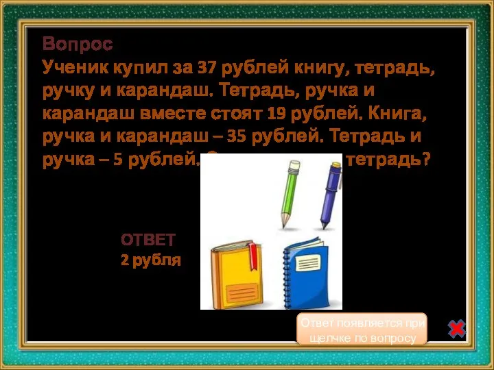 Вопрос Ученик купил за 37 рублей книгу, тетрадь, ручку и карандаш. Тетрадь,