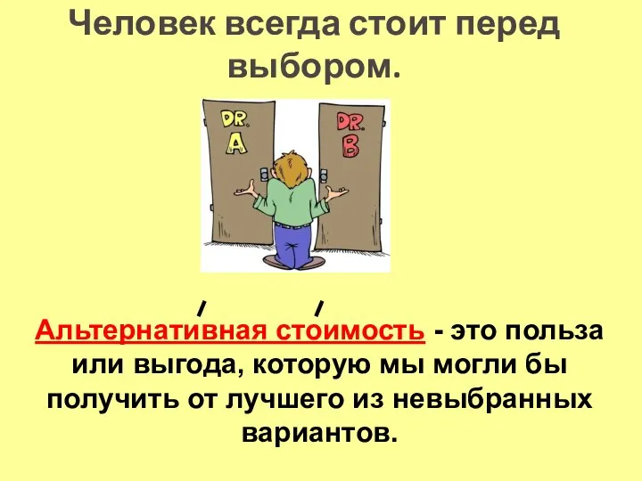 Человек всегда стоит перед выбором. Альтернативная стоимость - это польза или выгода,