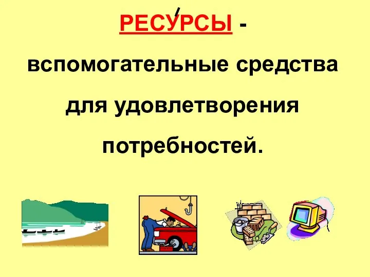 РЕСУРСЫ - вспомогательные средства для удовлетворения потребностей.