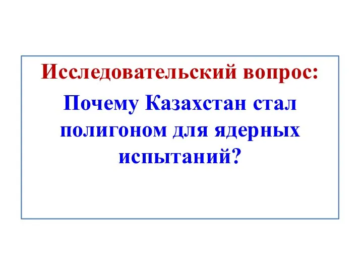 Исследовательский вопрос: Почему Казахстан стал полигоном для ядерных испытаний?