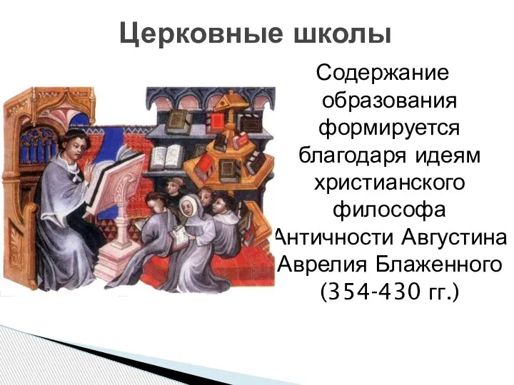 Содержание образования формируется благодаря идеям христианского философа Античности Августина Аврелия Блаженного (354-430 гг.) Церковные школы