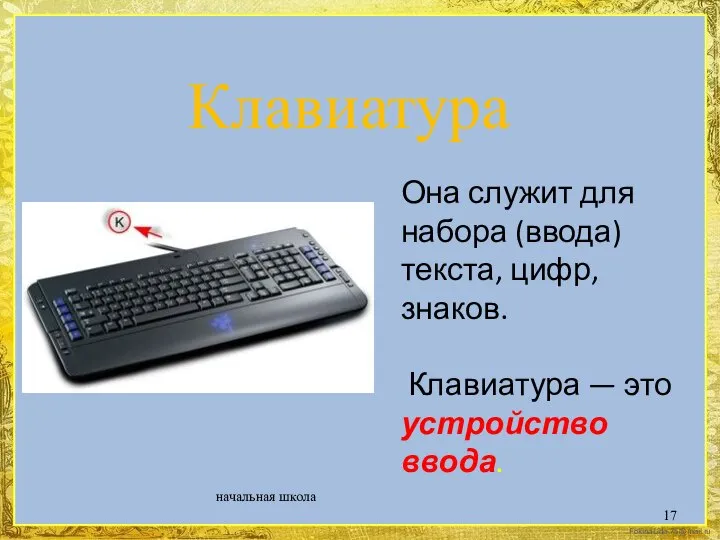 Она служит для набора (ввода) текста, цифр, знаков. Клавиатура — это устройство ввода. начальная школа Клавиатура