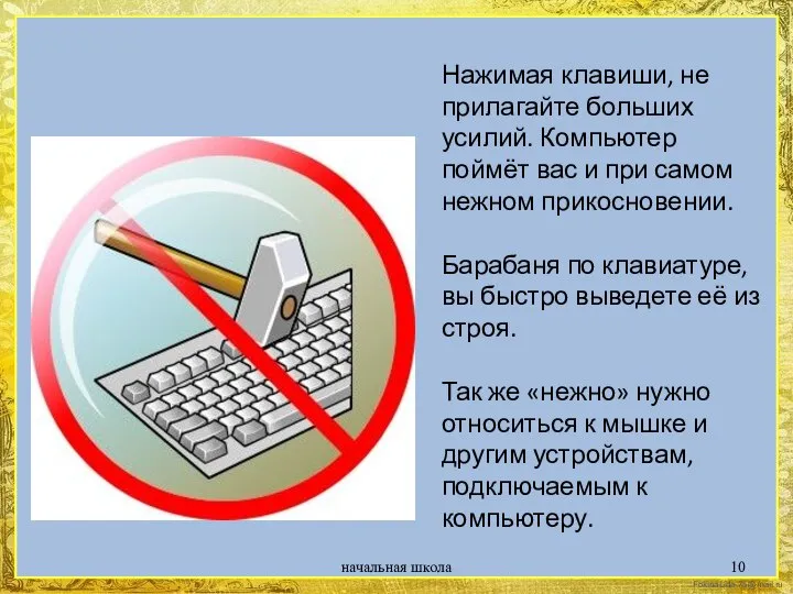 Нажимая клавиши, не прилагайте больших усилий. Компьютер поймёт вас и при самом