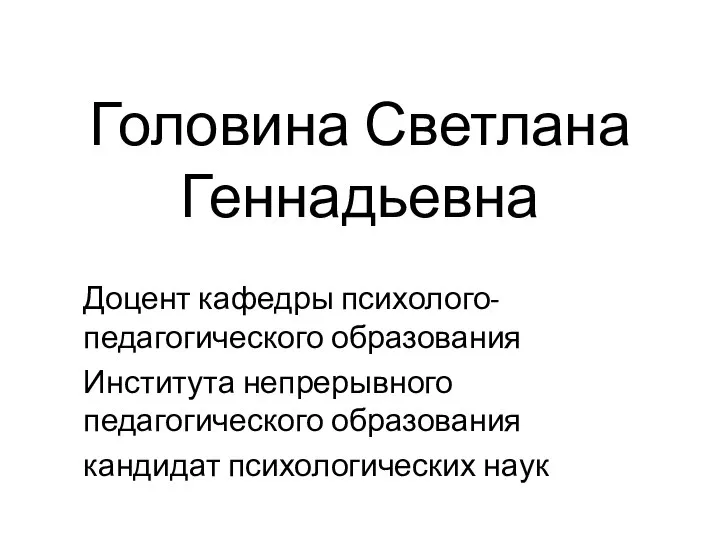 Головина Светлана Геннадьевна Доцент кафедры психолого-педагогического образования Института непрерывного педагогического образования кандидат психологических наук