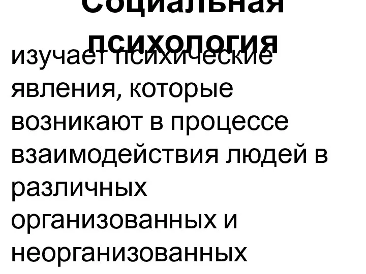 Социальная психология изучает психические явления, которые возникают в процессе взаимодействия людей в