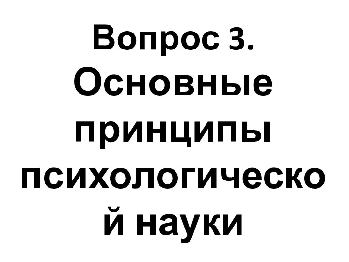 Вопрос 3. Основные принципы психологической науки