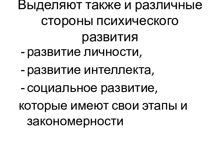 Выделяют также и различные стороны психического развития развитие личности, развитие интеллекта, социальное