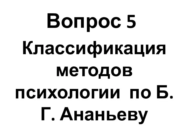 Вопрос 5 Классификация методов психологии по Б.Г. Ананьеву