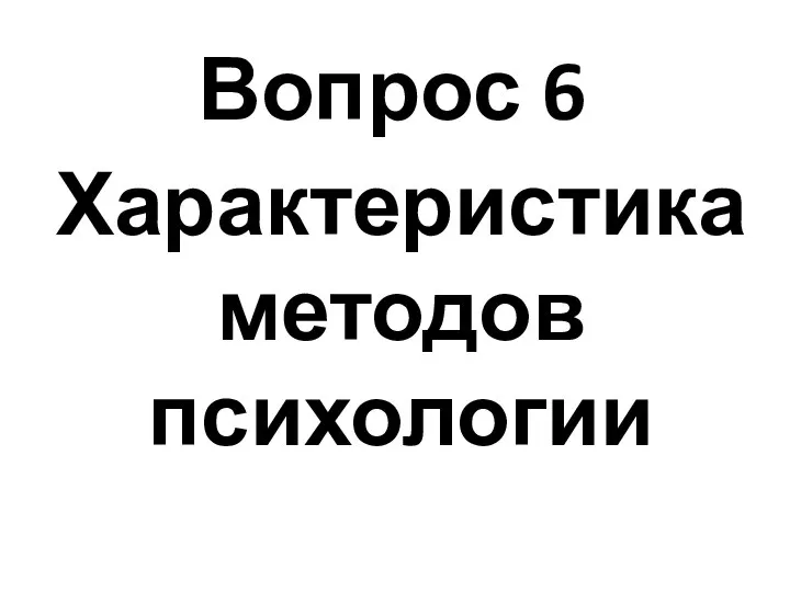 Вопрос 6 Характеристика методов психологии