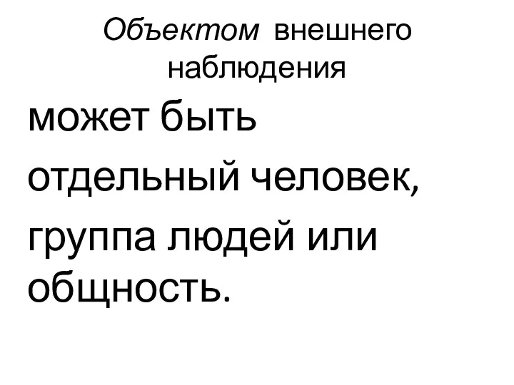 Объектом внешнего наблюдения может быть отдельный человек, группа людей или общность.