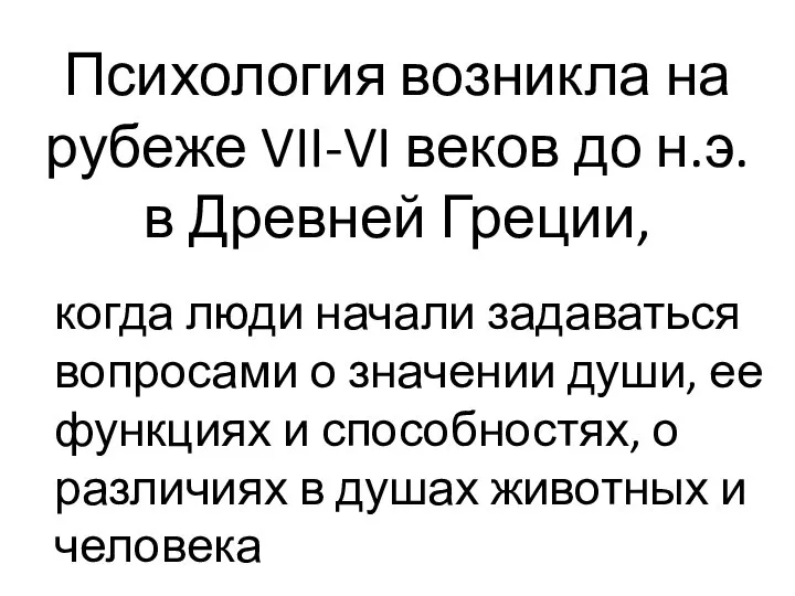 Психология возникла на рубеже VII-VI веков до н.э. в Древней Греции, когда