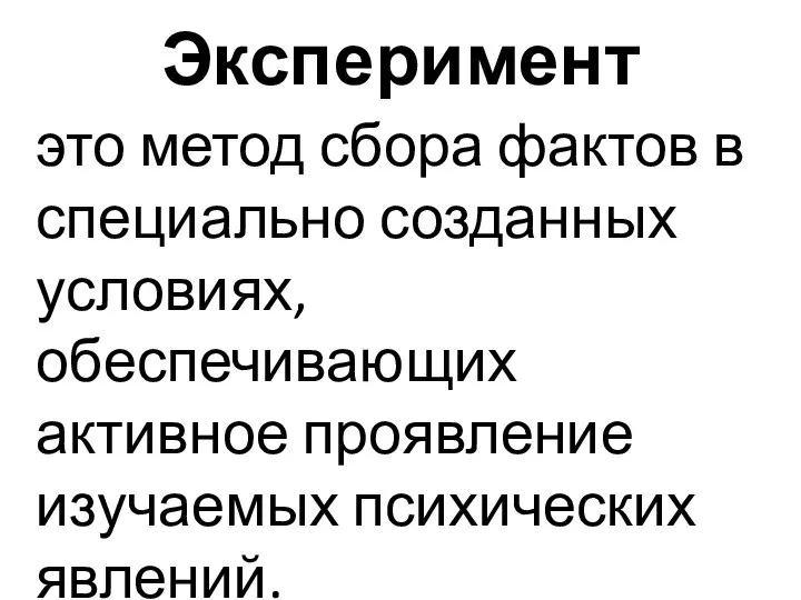 Эксперимент это метод сбора фактов в специально созданных условиях, обеспечивающих активное проявление изучаемых психических явлений.