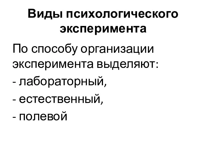 Виды психологического эксперимента По способу организации эксперимента выделяют: - лабораторный, - естественный, - полевой