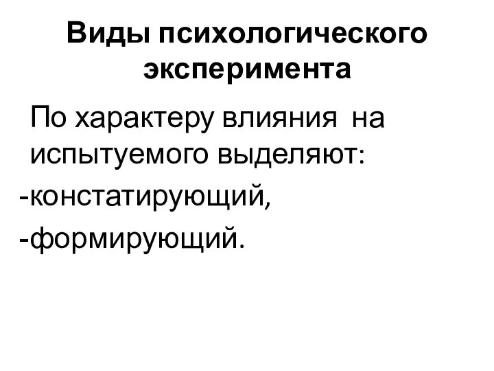 Виды психологического эксперимента По характеру влияния на испытуемого выделяют: констатирующий, формирующий.