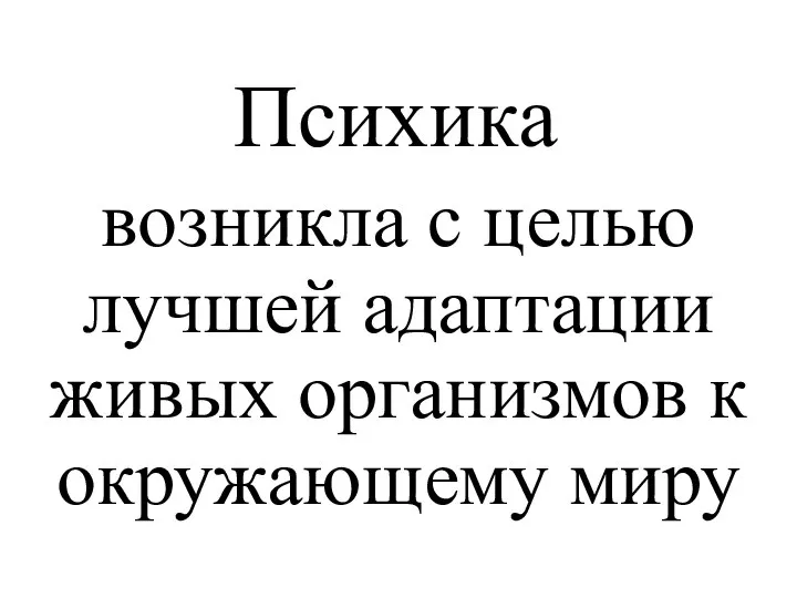 Психика возникла с целью лучшей адаптации живых организмов к окружающему миру