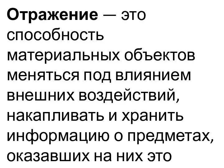 Отражение — это способность материальных объектов меняться под влиянием внешних воздействий, накапливать