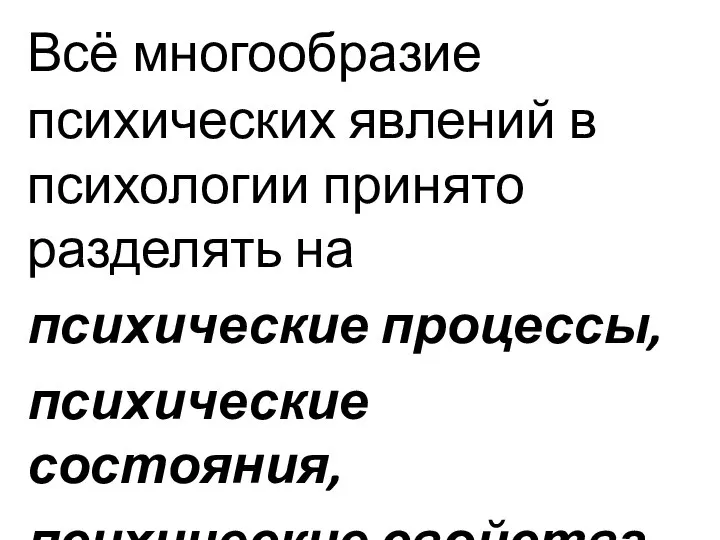 Всё многообразие психических явлений в психологии принято разделять на психические процессы, психические состояния, психические свойства.