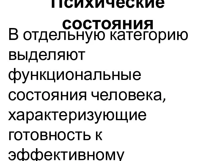 Психические состояния В отдельную категорию выделяют функциональные состояния человека, характеризующие готовность к эффективному выполнению деятельности.