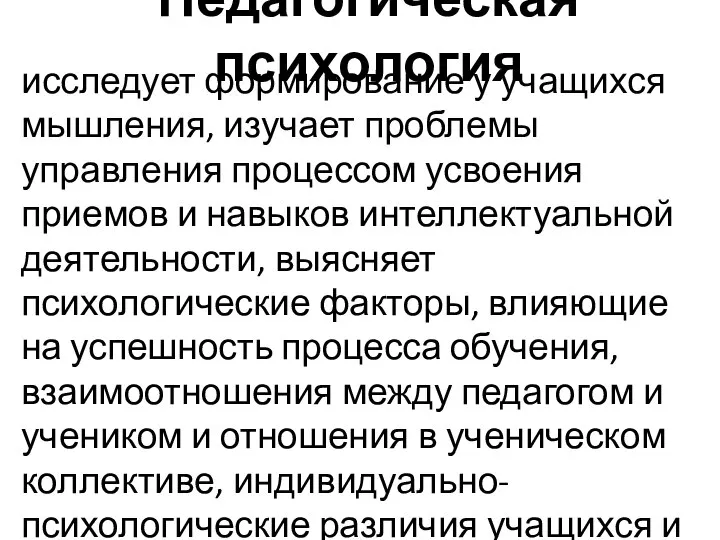 Педагогическая психология исследует формирование у учащихся мышления, изучает проблемы управления процессом усвоения