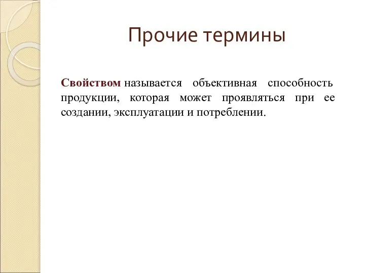 Прочие термины Свойством называется объективная способность продукции, которая может проявляться при ее создании, эксплуатации и потреблении.