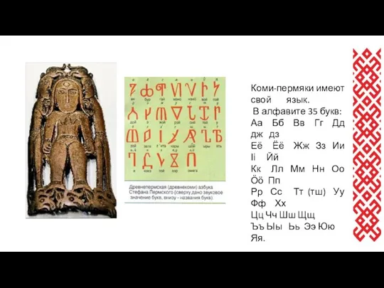 Коми-пермяки имеют свой язык. В алфавите 35 букв: Аа Бб Вв Гг