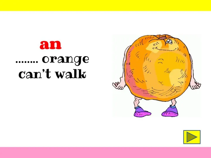 …….. orange can’t walk an