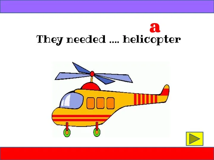 They needed …. helicopter a