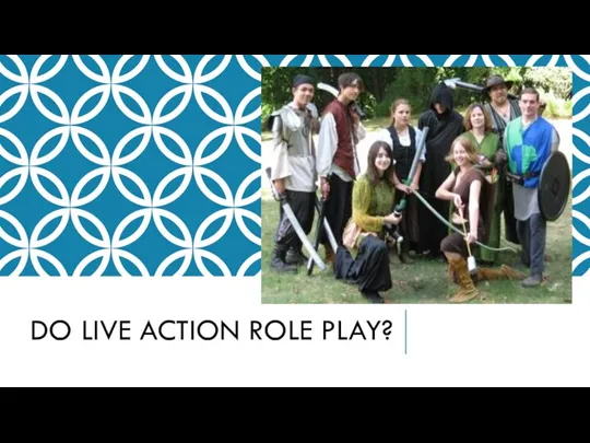 DO LIVE ACTION ROLE PLAY?