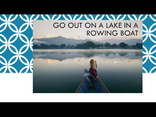 GO OUT ON A LAKE IN A ROWING BOAT