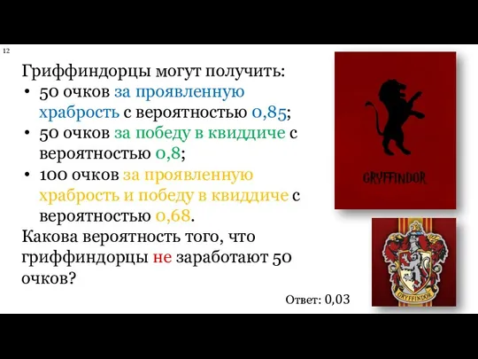 Ответ: 0,03 Гриффиндорцы могут получить: 50 очков за проявленную храбрость с вероятностью