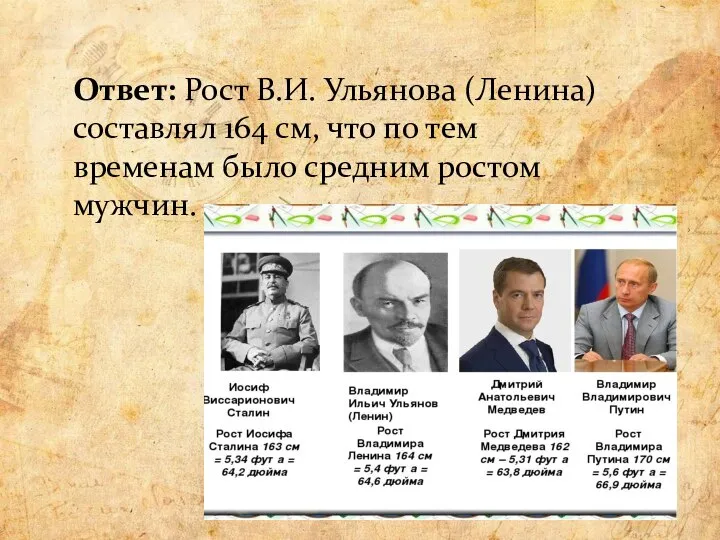 Ответ: Рост В.И. Ульянова (Ленина) составлял 164 см, что по тем временам было средним ростом мужчин.