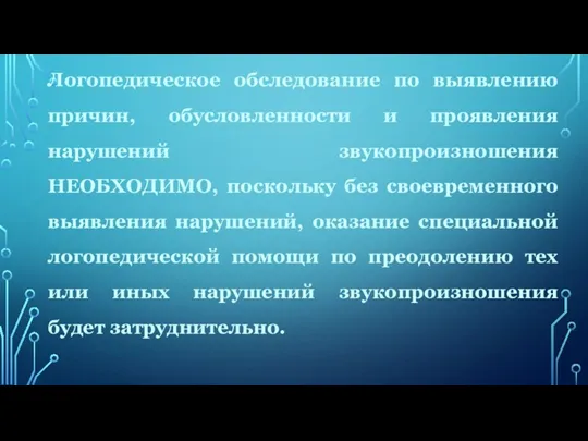 Логопедическое обследование по выявлению причин, обусловленности и проявления нарушений звукопроизношения НЕОБХОДИМО, поскольку