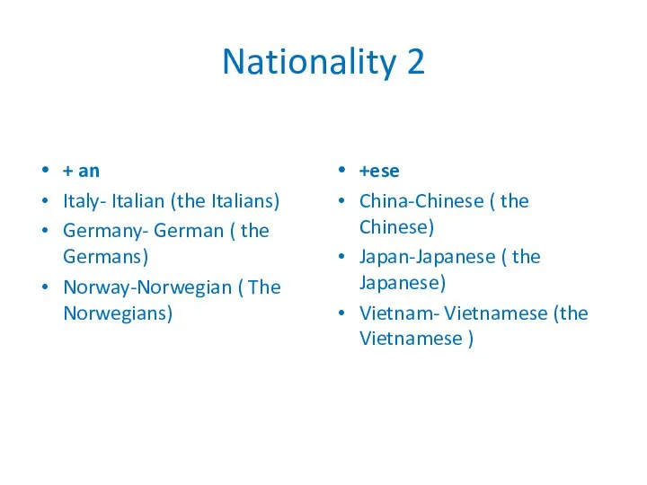 Nationality 2 + an Italy- Italian (the Italians) Germany- German ( the
