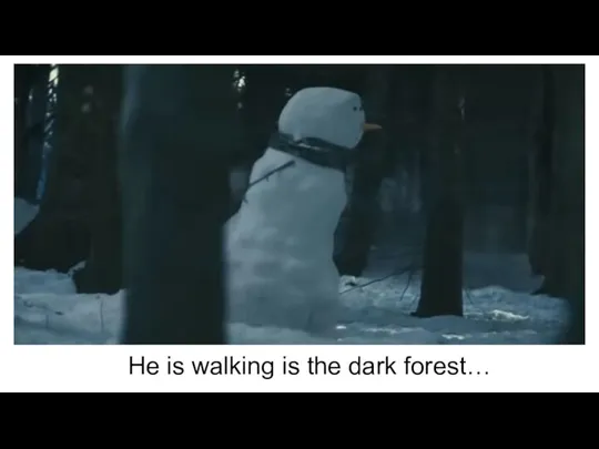 He is walking is the dark forest…