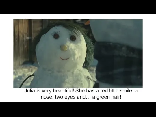 Julia is very beautiful! She has a red little smile, a nose,