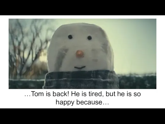 …Tom is back! He is tired, but he is so happy because…