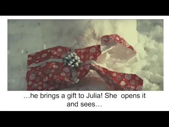 …he brings a gift to Julia! She opens it and sees…