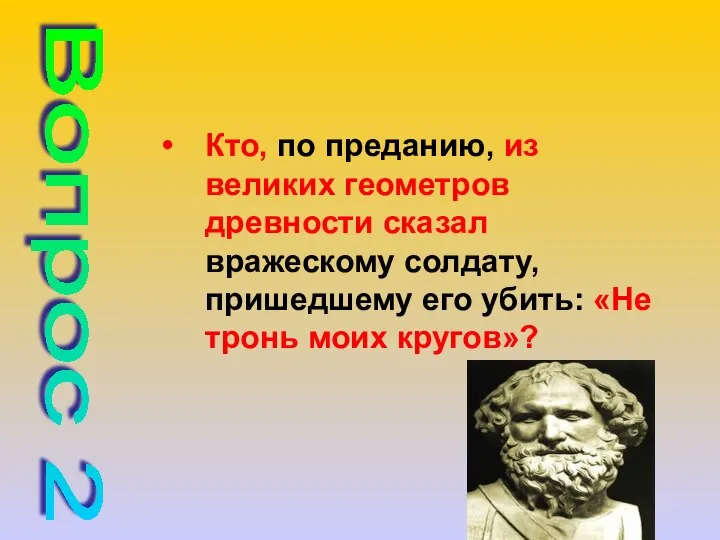 Кто, по преданию, из великих геометров древности сказал вражескому солдату, пришедшему его