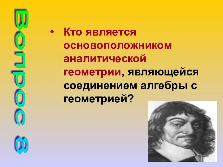 Кто является основоположником аналитической геометрии, являющейся соединением алгебры с геометрией? Вопрос 8