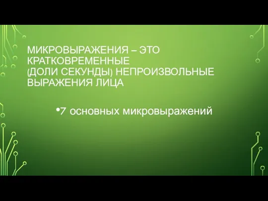 МИКРОВЫРАЖЕНИЯ – ЭТО КРАТКОВРЕМЕННЫЕ (ДОЛИ СЕКУНДЫ) НЕПРОИЗВОЛЬНЫЕ ВЫРАЖЕНИЯ ЛИЦА 7 основных микровыражений